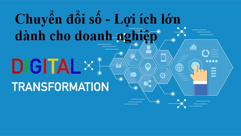 Chuyển đổi số - Lợi ích lớn dành cho doanh nghiệp
