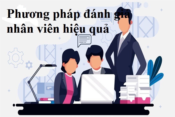 Phương pháp đánh giá nhân viên hiệu quả nhà quản lý nên biết