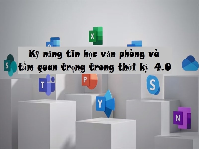 Kỹ năng tin học văn phòng và tầm quan trọng trong thời kỳ 4.0
