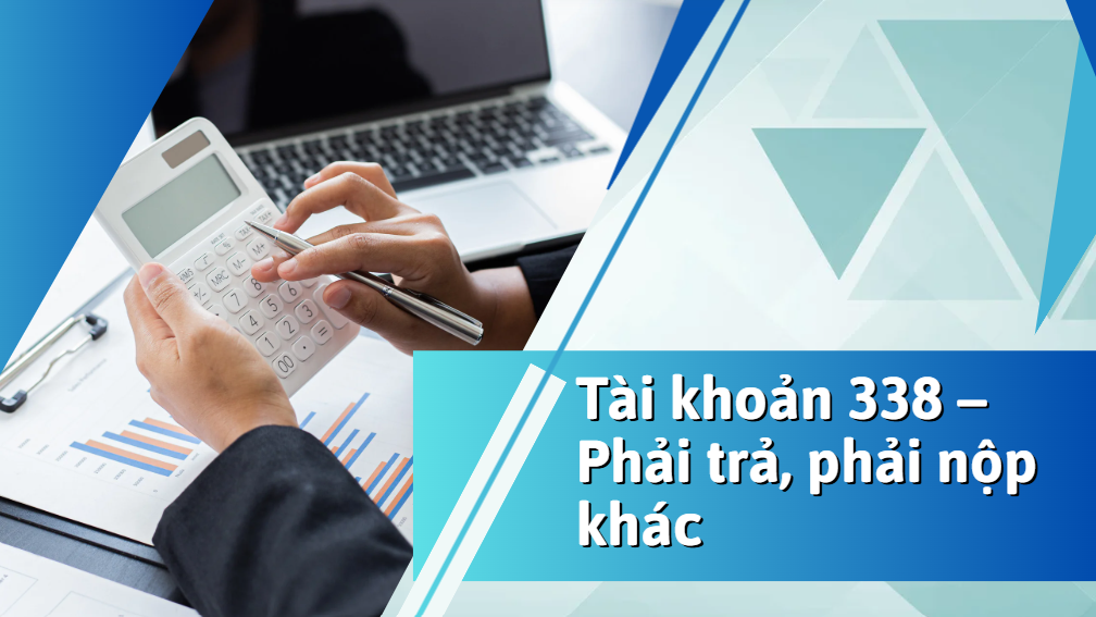 Tài khoản 338 – Phải trả, phải nộp khác và các bút toán thường gặp