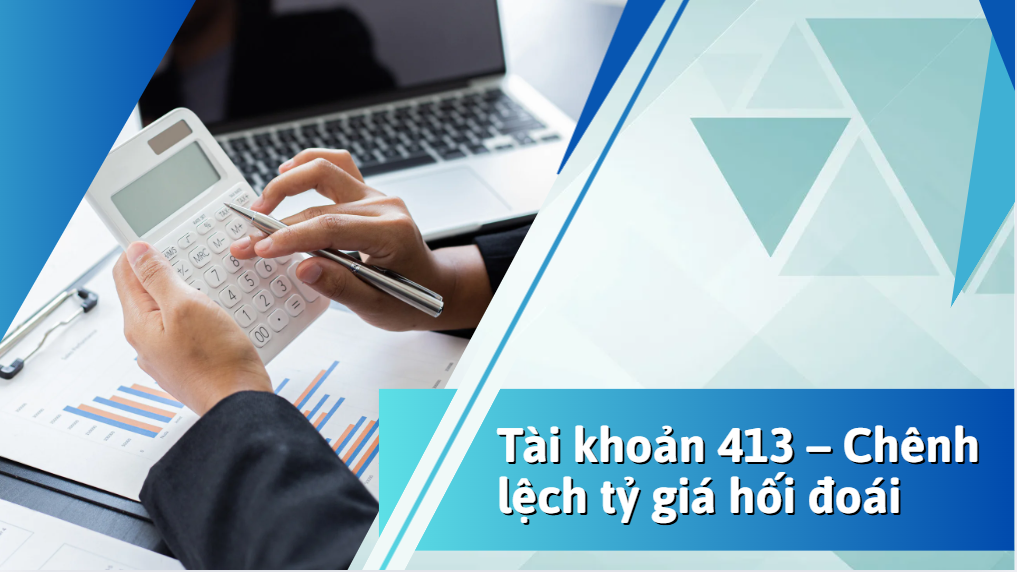 Tài khoản 413 – Hướng dẫn chi tiết kế toán chênh lệch tỷ giá hối đoái