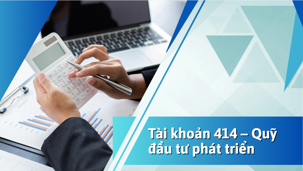 Tài khoản 414 – Hạch toán Quỹ đầu tư phát triển đúng quy định Thông tư 200