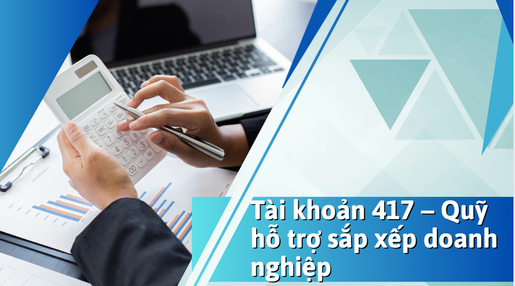Tài khoản 417 – Hướng dẫn kế toán Quỹ hỗ trợ sắp xếp doanh nghiệp