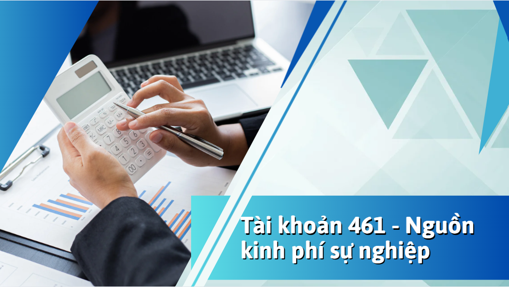 Tài khoản 461 – Kế toán nguồn kinh phí sự nghiệp: Quy định và phương pháp hạch toán