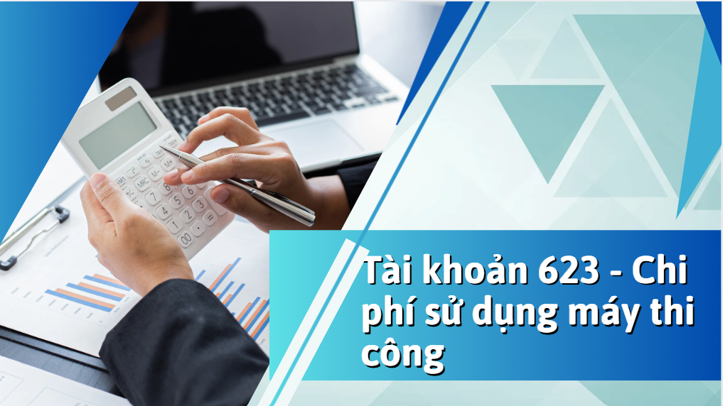 Hướng dẫn Tài khoản 623 - Chi phí sử dụng máy thi công