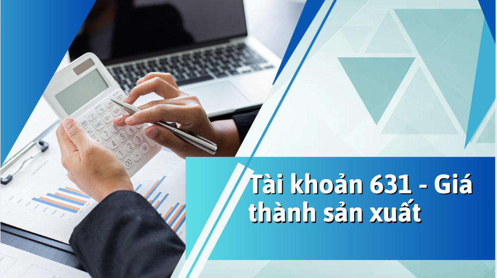 Tài khoản 631 là gì? Cách sử dụng và định khoản giá thành sản xuất theo Thông tư 200