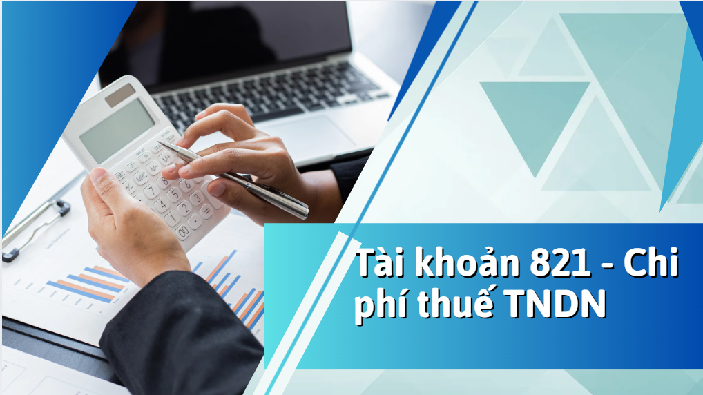 Tài khoản 821 – Chi phí thuế TNDN: Nguyên tắc và kết cấu tài khoản theo Thông tư 200