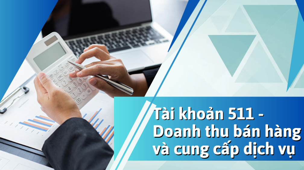 Tài khoản 511 – Hướng dẫn hạch toán doanh thu bán hàng và cung cấp dịch vụ theo Thông tư 200