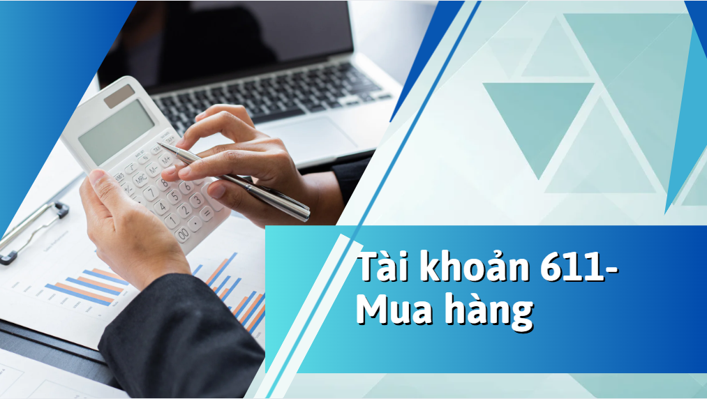 Tài khoản 611 – Mua hàng là gì? Hướng dẫn hạch toán chi tiết theo Thông tư 200